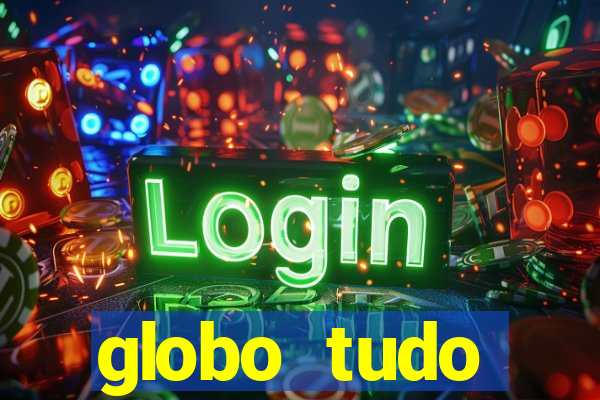 globo tudo absolutamente tudo